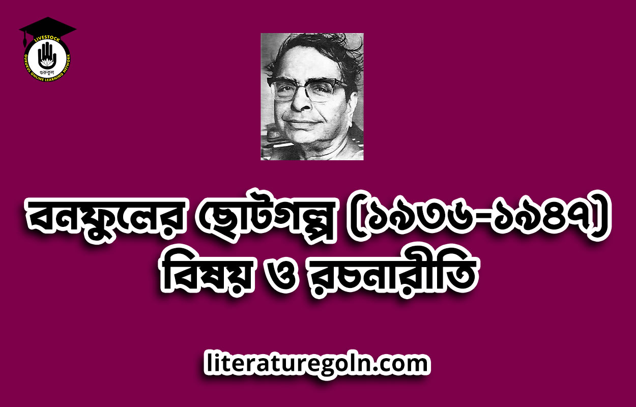 বনফুলের ছোটগল্প (১৯৩৬-১৯৪৭): বিষয় ও রচনারীতি